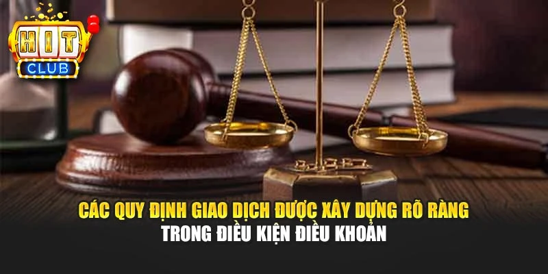 Các quy định giao dịch được xây dựng rõ ràng trong điều kiện điều khoản