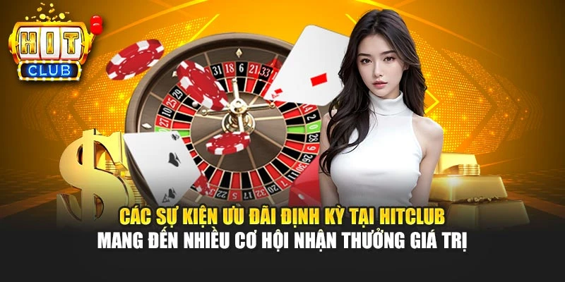 Các sự kiện ưu đãi định kỳ tại HITCLUB mang đến nhiều cơ hội nhận thưởng giá trị
