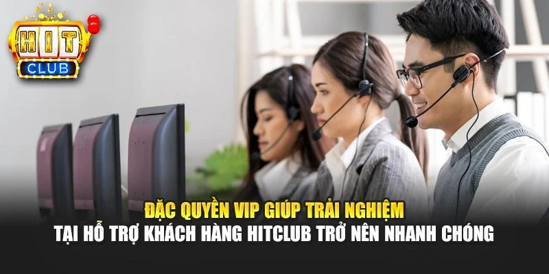 Đặc quyền Vip giúp trải nghiệm tại hỗ trợ khách hàng HITCLUB trở nên nhanh chóng