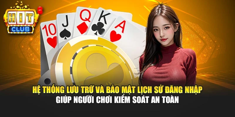 Hệ thống lưu trữ và bảo mật lịch sử đăng nhập giúp người chơi kiểm soát an toàn