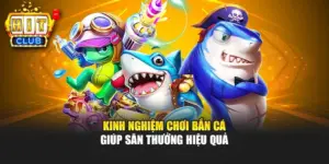 Kinh Nghiệm Chơi Bắn Cá Giúp Săn Thưởng Hiệu Quả