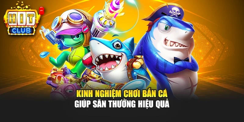 Kinh Nghiệm Chơi Bắn Cá Giúp Săn Thưởng Hiệu Quả
