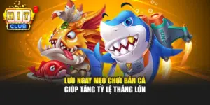 Lưu Ngay Mẹo Chơi Bắn Cá Giúp Tăng Tỷ Lệ Thắng Lớn
