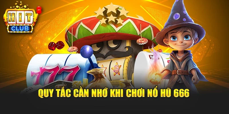 Quy tắc cần nhớ khi chơi nổ hũ 666