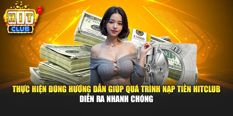 Thực hiện đúng hướng dẫn giúp quá trình nạp tiền HITCLUB diễn ra nhanh chóng