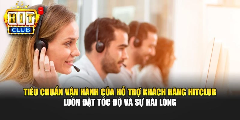 Tiêu chuẩn vận hành của hỗ trợ khách hàng HITCLUB luôn đặt tốc độ và sự hài lòng