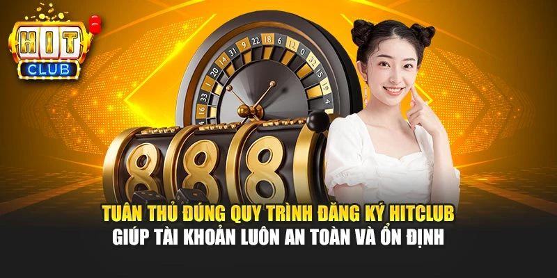 Tuân thủ đúng quy trình đăng ký HITCLUB giúp tài khoản luôn an toàn và ổn định